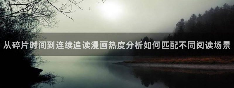 在线日漫：从碎片时间到连续追读漫画热度分析如何匹配不同阅读场景