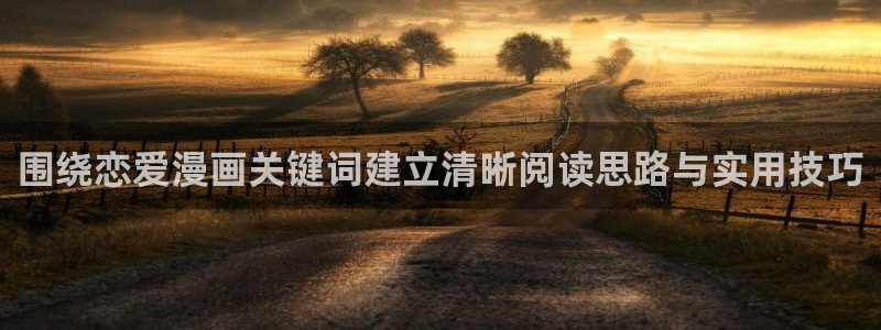 漫画资源:围绕恋爱漫画关键词建立清晰阅读思路与实用技巧