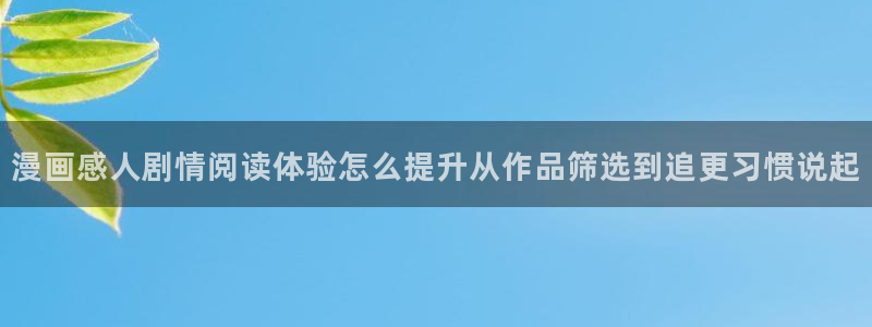 治愈漫画:漫画感人剧情阅读体验怎么提升从作品筛选到追更习惯说起