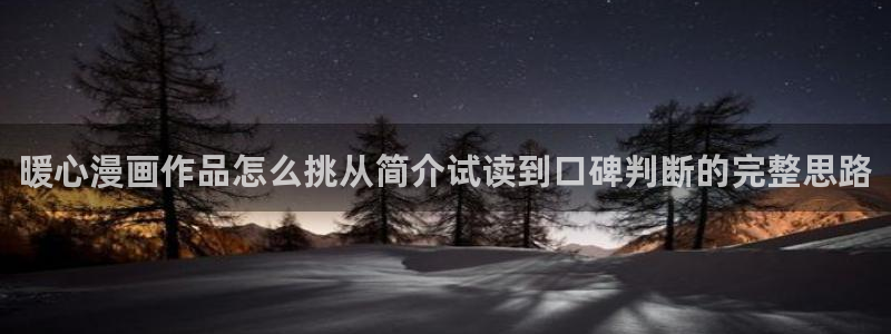 在线漫画:暖心漫画作品怎么挑从简介试读到口碑判断的完整思路